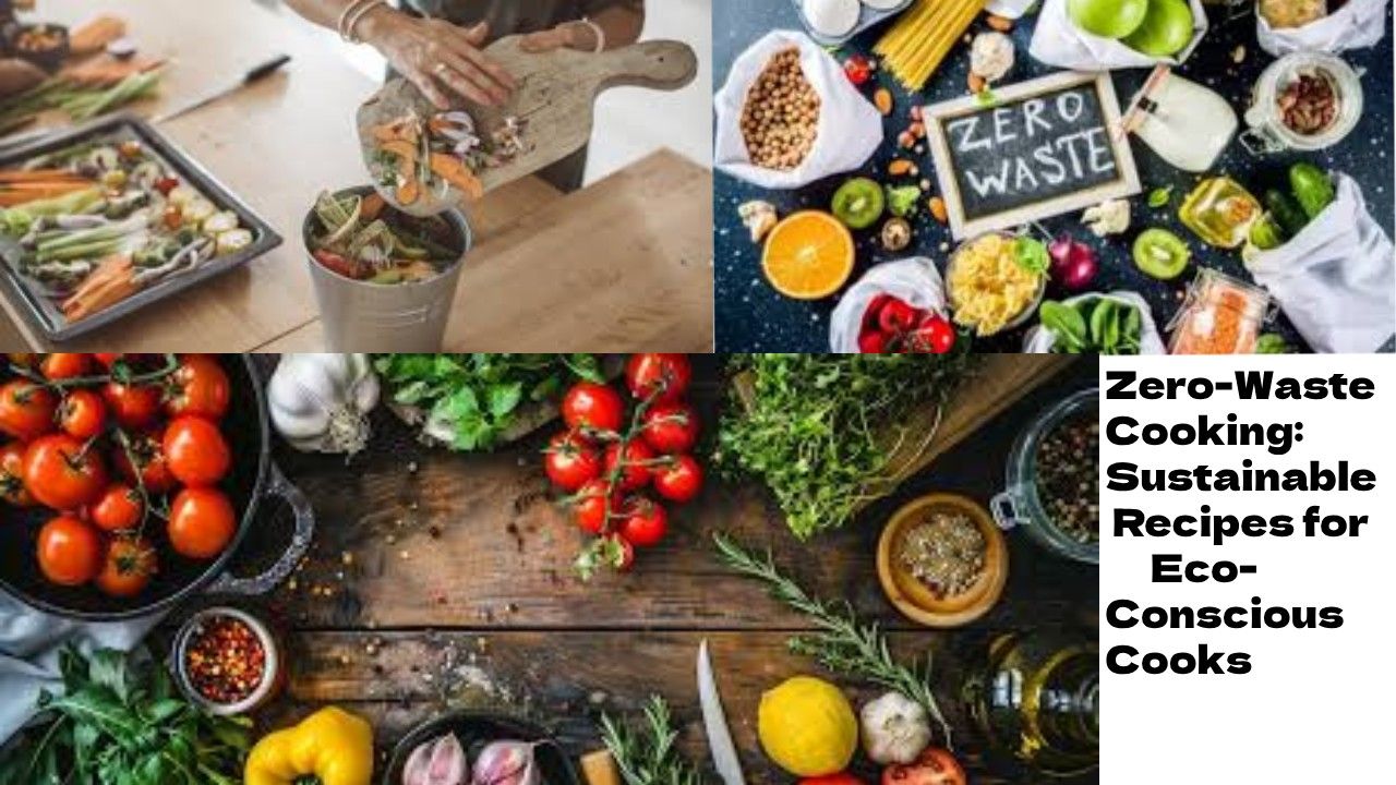 Zero-Waste Cooking: Sustainable Recipes for Eco-Conscious Cooks