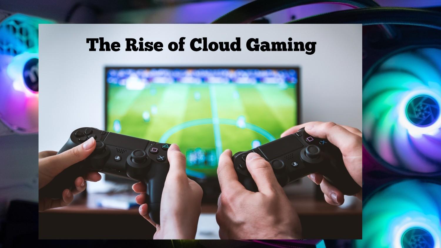 The Rise of Cloud Gaming