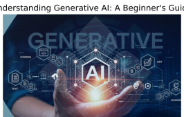 Understanding Generative AI: A Beginner’s Guide